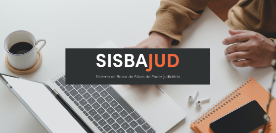 SISBAJUD – NOVO SISTEMA PARA BLOQUEIO DE ATIVOS