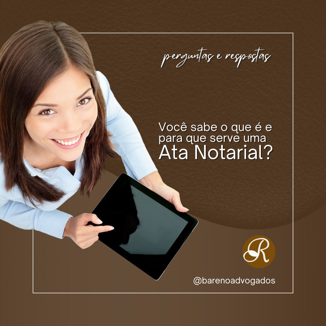 VOCÊ SABE O QUE É E PARA QUE SERVE UMA ATA NOTARIAL?